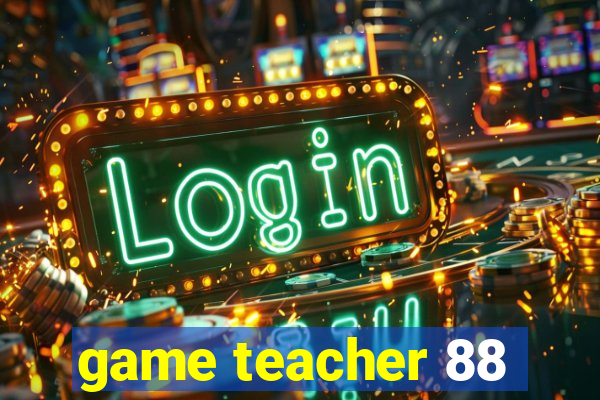 game teacher 88